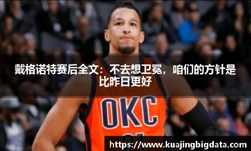 戴格诺特赛后全文：不去想卫冕，咱们的方针是比昨日更好